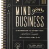 Mind Your Business: A Workbook to Grow Your Creative Passion Into a Full-time Gig